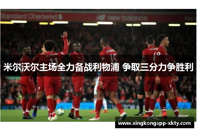 米尔沃尔主场全力备战利物浦 争取三分力争胜利