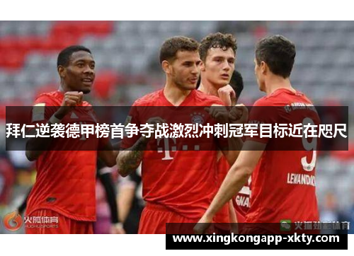 拜仁逆袭德甲榜首争夺战激烈冲刺冠军目标近在咫尺