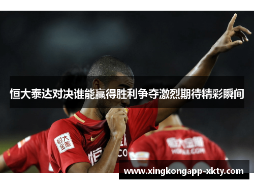 恒大泰达对决谁能赢得胜利争夺激烈期待精彩瞬间