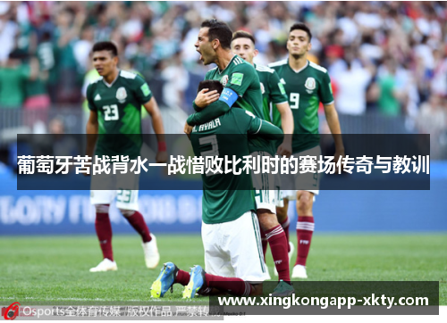 葡萄牙苦战背水一战惜败比利时的赛场传奇与教训