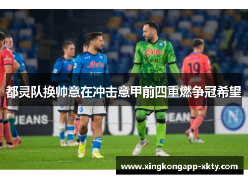 都灵队换帅意在冲击意甲前四重燃争冠希望