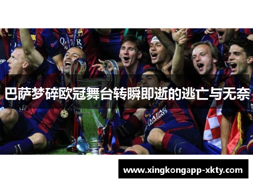 巴萨梦碎欧冠舞台转瞬即逝的逃亡与无奈