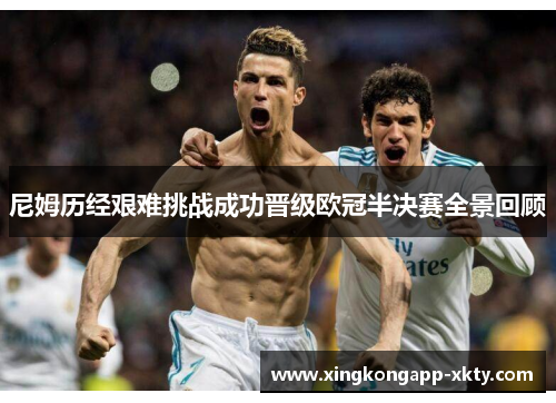 尼姆历经艰难挑战成功晋级欧冠半决赛全景回顾