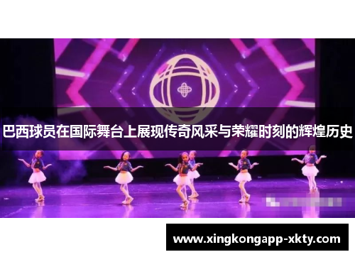 巴西球员在国际舞台上展现传奇风采与荣耀时刻的辉煌历史