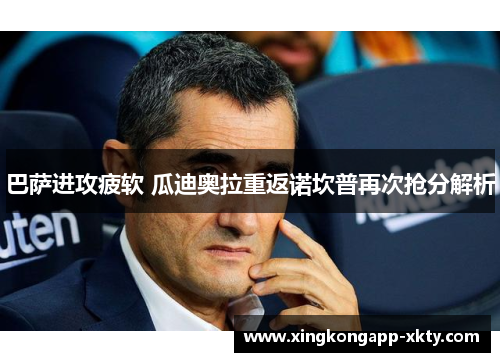 巴萨进攻疲软 瓜迪奥拉重返诺坎普再次抢分解析