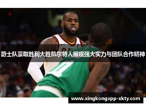 爵士队豪取胜利大胜凯尔特人展现强大实力与团队合作精神