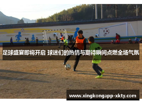 足球盛宴即将开启 球迷们的热情与期待瞬间点燃全场气氛