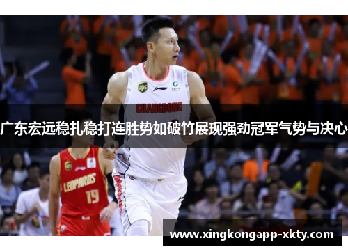 广东宏远稳扎稳打连胜势如破竹展现强劲冠军气势与决心