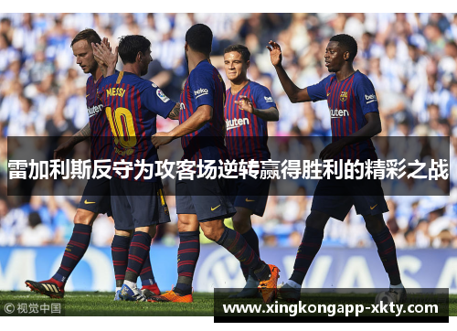 雷加利斯反守为攻客场逆转赢得胜利的精彩之战