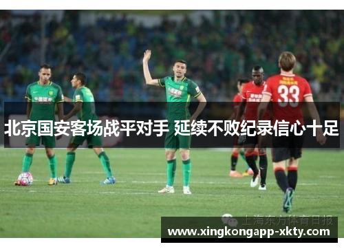 北京国安客场战平对手 延续不败纪录信心十足